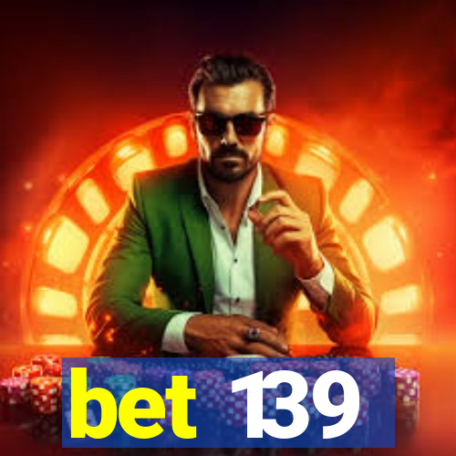 bet 139
